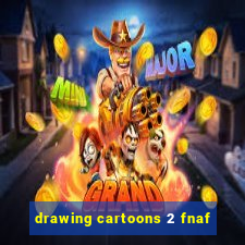 drawing cartoons 2 fnaf